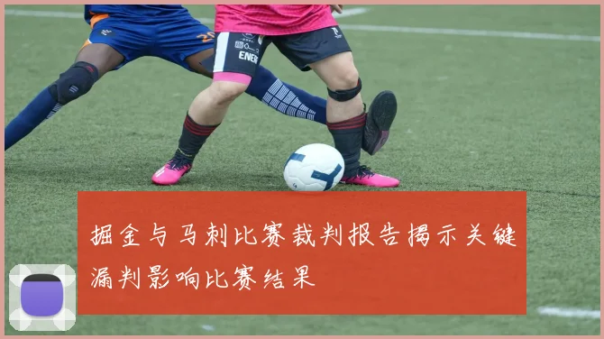 掘金与马刺比赛裁判报告揭示关键漏判影响比赛结果